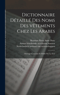 Dictionnaire Detaille Des Noms Des Vetements Chez Les Arabes: Ouvrage Couronne Et Publie Par La Troisieme Classe de L'Institut Royal Des Pays-Bas (Classic Reprint)