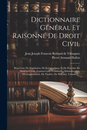 Dictionnaire G?n?ral Et Raisonn? de Droit Civil: R?pertoire de L?gislation, de Jurisprudence Et de Doctrine En Mati?res Civile, Commerciale, Criminelle, Administrative, d'Enregistrement, de Timbre, de Notariat, Volume 1...