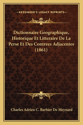 Dictionnaire Geographique, Historique Et Litteraire De La Perse Et Des Contrees Adjacentes (1861) - De Meynard, Charles Adrien C Barbier