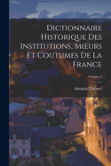 Dictionnaire Historique Des Institutions, Moeurs Et Coutumes De La France; Volume 2