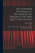 Dictionnaire Historique Et Pittoresque Du Thtre Et Des Arts Qui S'y Rattachent: Potique, Musique, Danse, Pantomime, Dcor, Costume, Machinerie, Acrobatisme