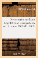 Dictionnaire Juridique. L?gislation Et Jurisprudence Au 15 Janvier 1888: Mariage, Divorce, S?paration de Corps Et de Biens, Conseil Judiciaire, Interdiction Et Ali?n?s