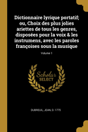 Dictionnaire lyrique portatif; ou, Choix des plus jolies ariettes de tous les genres, disposes pour la voix & les instrumens, avec les paroles franoises sous la musique; Volume 1