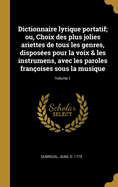 Dictionnaire lyrique portatif; ou, Choix des plus jolies ariettes de tous les genres, dispos?es pour la voix & les instrumens, avec les paroles fran?oises sous la musique; Volume 1