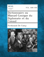 Dictionnaire Ou Manuel-Lexique Du Diplomate Et Du Consul