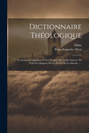 Dictionnaire Thologique: Contenant L'exposition Et Les Preuves De La Rvlation, De Tous Les Dogmes De La Foi Et De La Morale......