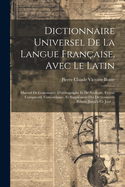 Dictionnaire Universel de la Langue Fran?aise, Avec Le Latin: Manuel de Grammaire, d'Orthographe Et de N?ologie, Extrait Comparatif, Concordance, Et Suppl?ment Des Dictionnaires Publi?s Jusqu'a Ce Jour ...