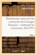 Dictionnaire Universel Des Synonymes de la Langue Franaise: Contenant Les Synonymes . Tome 1: de Girard Et Ceux de Beauze, Roubeaud, d'Alembert, Diderot, Etc.