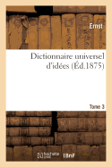 Dictionnaire Universel D'Idees. Tome 3