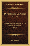 Dictionnaire Universel V1-V2: Ou Des Fossiles Propres Et Des Fossiles Accidentels (1763)