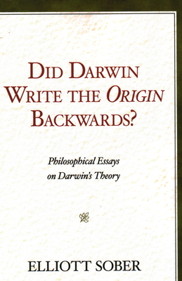 Did Darwin Write the Origin Backwards?: Philosophical Essays on Darwin's Theory - Sober, Elliott