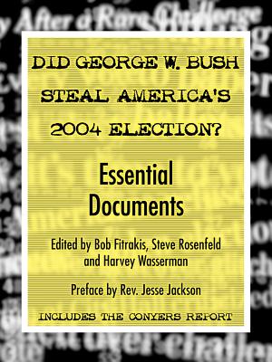 Did George W. Bush Steal America's 2004 Election? - Fitrakis, Bob, and Rosenfeld, Steve, and Wasserman, Harvey