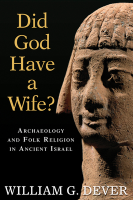 Did God Have a Wife?: Archaeology and Folk Religion in Ancient Israel - Dever, William G