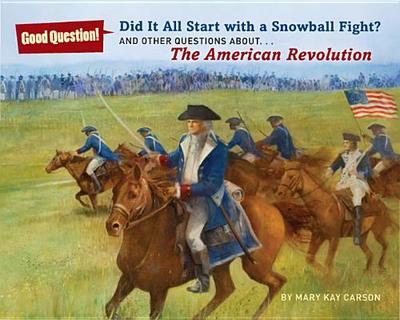Did It All Start with a Snowball Fight?: And Other Questions About... the American Revolution - Carson, Mary Kay