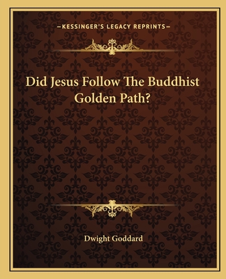 Did Jesus Follow the Buddhist Golden Path? - Goddard, Dwight