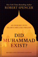 Did Muhammad Exist?: An Inquiry Into Islam's Obscure Origins--Revised and Expanded Edition