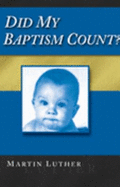 Did My Baptism Count?: From Martin Luther's Letter to Two Pastors Concerning Rebaptism