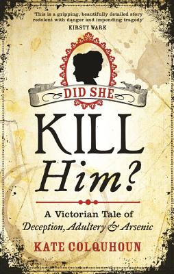 Did She Kill Him?: A Victorian tale of deception, adultery and arsenic - Colquhoun, Kate