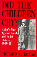 Did the Children Cry?: Hitler's War Against Jewish and Polish Children, 1939-1945