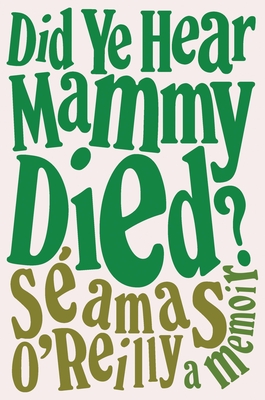 Did Ye Hear Mammy Died?: A Memoir - O'Reilly, Samas