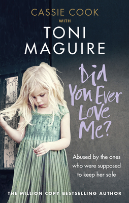 Did You Ever Love Me?: Abused by the ones who were supposed to keep her safe - Maguire, Toni, and Cook, Cassie