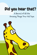 Did You Hear That?: A Record of All the Amazing Things Your Kid Says