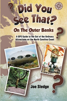 Did You See That? On The Outer Banks: A GPS Guide to the Out of the Ordinary Attractions on the North Carolina Coast - Sledge, Joe