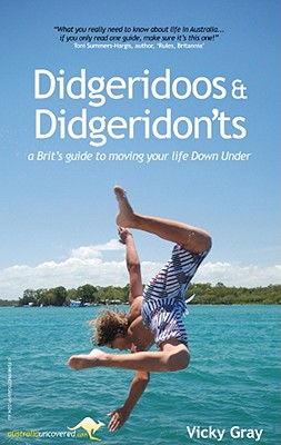 Didgeridoos and Didgeridon'ts: A Brit S Guide to Moving Your Life Down Under - Gray, Vicky, and Jenkins, Debbie (Editor), and Jones, Annie (Photographer)