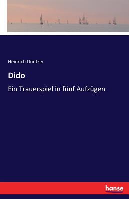 Dido: Ein Trauerspiel in f?nf Aufz?gen - D?ntzer, Heinrich