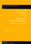 Die Chronik Arnolds Von Luebeck: Neue Wege Zu Ihrem Verstaendnis