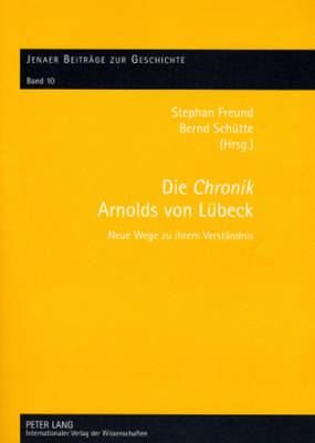 Die Chronik? Arnolds Von Luebeck: Neue Wege Zu Ihrem Verstaendnis - Walther, Helmut G (Editor), and Freund, Stephan (Editor), and Sch?tte, Bernd (Editor)