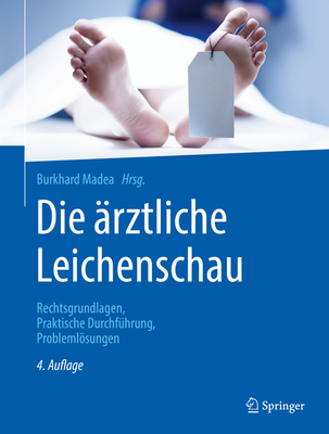 Die rztliche Leichenschau: Rechtsgrundlagen, Praktische Durchfhrung, Problemlsungen - Madea, Burkhard (Editor)