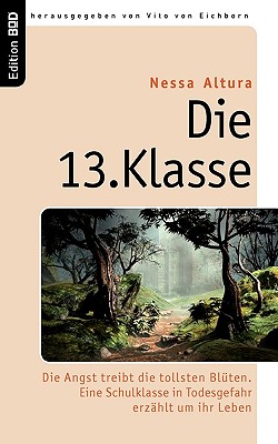 Die 13. Klasse: Die Angst treibt die tollsten Bl?ten. Eine Schulklasse in Todesgefahr erz?hlt um ihr Leben - Altura, Nessa, and Eichborn, Vito Von (Editor)