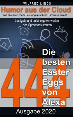 Die 444 besten Easter Eggs von Alexa: Lustigste und tiefsinnige Antworten des Sprachassistenten - Humor aus der Cloud - Lindo, Wilfred