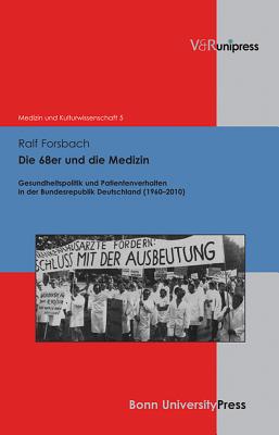 Die 68er Und Die Medizin: Gesundheitspolitik Und Patientenverhalten in Der Bundesrepublik Deutschland (1960-2010) - Forsbach, Ralf