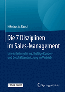 Die 7 Disziplinen Im Sales-Management: Eine Anleitung Fr Nachhaltige Kunden- Und Geschftsentwicklung Im Vertrieb
