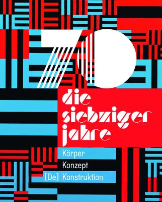 Die 70er Jahre: Krper - Konzept - [de] Konstruktion - Ecker, Berthold (Editor), and Karel, Johannes (Editor)