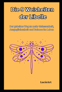 Die 9 Weisheiten der Libelle: Der geheime Weg zu mehr Gelassenheit, Ausgeglichenheit und Balance im Leben