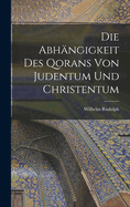 Die Abhangigkeit Des Qorans Von Judentum Und Christentum