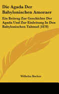 Die Agada Der Babylonischen Amoraer: Ein Beitrag Zur Geschichte Der Agada Und Zur Einleitung In Den Babylonischen Talmud (1878)