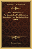 Die Albuminurie In Physiologischer Und Klinischer Beziehung Und Ihre Behandlung (1890)