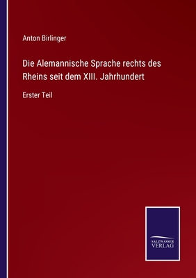 Die Alemannische Sprache rechts des Rheins seit dem XIII. Jahrhundert: Erster Teil - Birlinger, Anton