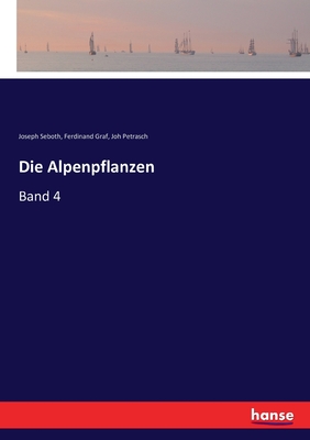 Die Alpenpflanzen: Band 4 - Seboth, Joseph, and Graf, Ferdinand, and Petrasch, Joh