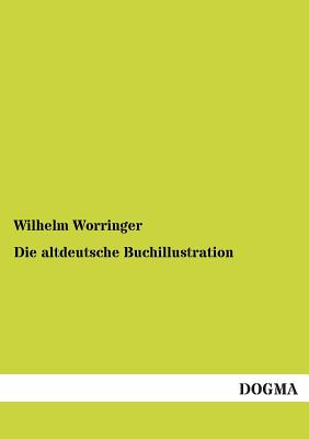 Die altdeutsche Buchillustration - Worringer, Wilhelm
