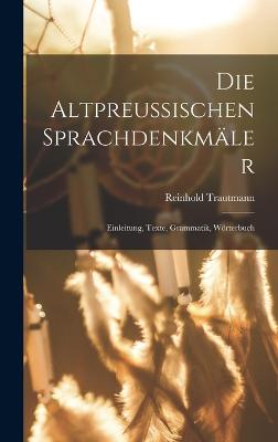 Die Altpreussischen Sprachdenkmler; Einleitung, Texte, Grammatik, Wrterbuch - 1883-, Trautmann Reinhold