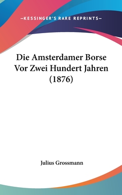 Die Amsterdamer Borse VOR Zwei Hundert Jahren (1876) - Grossmann, Julius