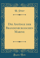 Die Anfnge Der Brandenburgischen Marine (Classic Reprint)