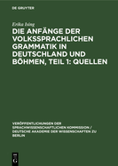 Die Anf?nge der Volkssprachlichen Grammatik in Deutschland und Bhmen, Teil 1: Quellen