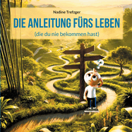 Die Anleitung frs Leben: (die du nie bekommen hast)