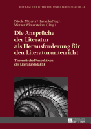 Die Ansprueche der Literatur als Herausforderung fuer den Literaturunterricht: Theoretische Perspektiven der Literaturdidaktik